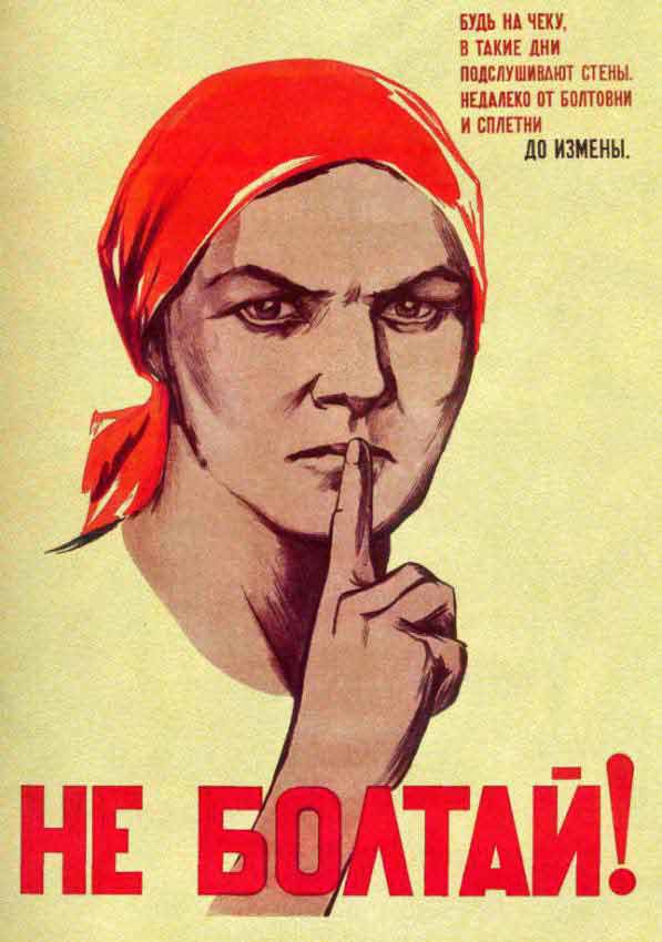 ¡No diga ni pío! ¡Esté alerta! En días como estos incluso los muros pueden poner la oreja. Del chisme y rumores hay poca distancia a la traición. ¡No diga ni pío! (Nina Vatólina, Nikolái Denísov, 1941) ¡No diga ni pío! ¡Esté alerta!